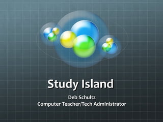 Study Island  Deb Schultz Computer Teacher/Tech Administrator 