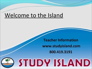 Welcome to the Island


             Teacher Information
             www.studyisland.com
                800.419.3191
 