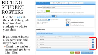 Use the + sign at
the end of the grade
level to select
students to add to
your class
If you cannot locate
a student from the
drop-down list:
Email the student
name, lunch
number and grade
level to the Media
Center staff
 