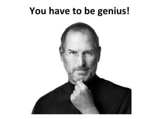 You	
  have	
  to	
  be	
  genius!	
  
 