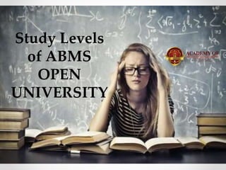 Study Levels
of ABMS
OPEN
UNIVERSITY
 