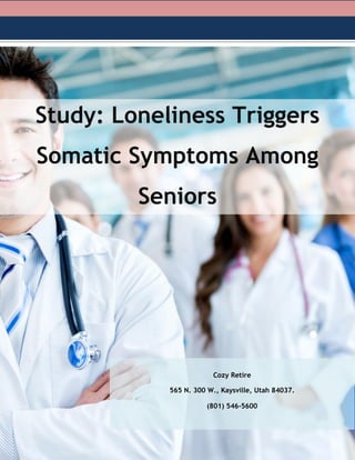 Study: Loneliness Triggers
Somatic Symptoms Among
Seniors
Cozy Retire
565 N. 300 W., Kaysville, Utah 84037.
(801) 546-5600
 