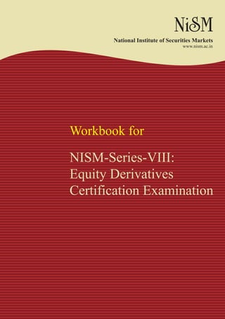 Workbook for
NISM-Series-VIII:
Equity Derivatives
Certification Examination
www.nism.ac.in
National Institute of Securities Markets
 