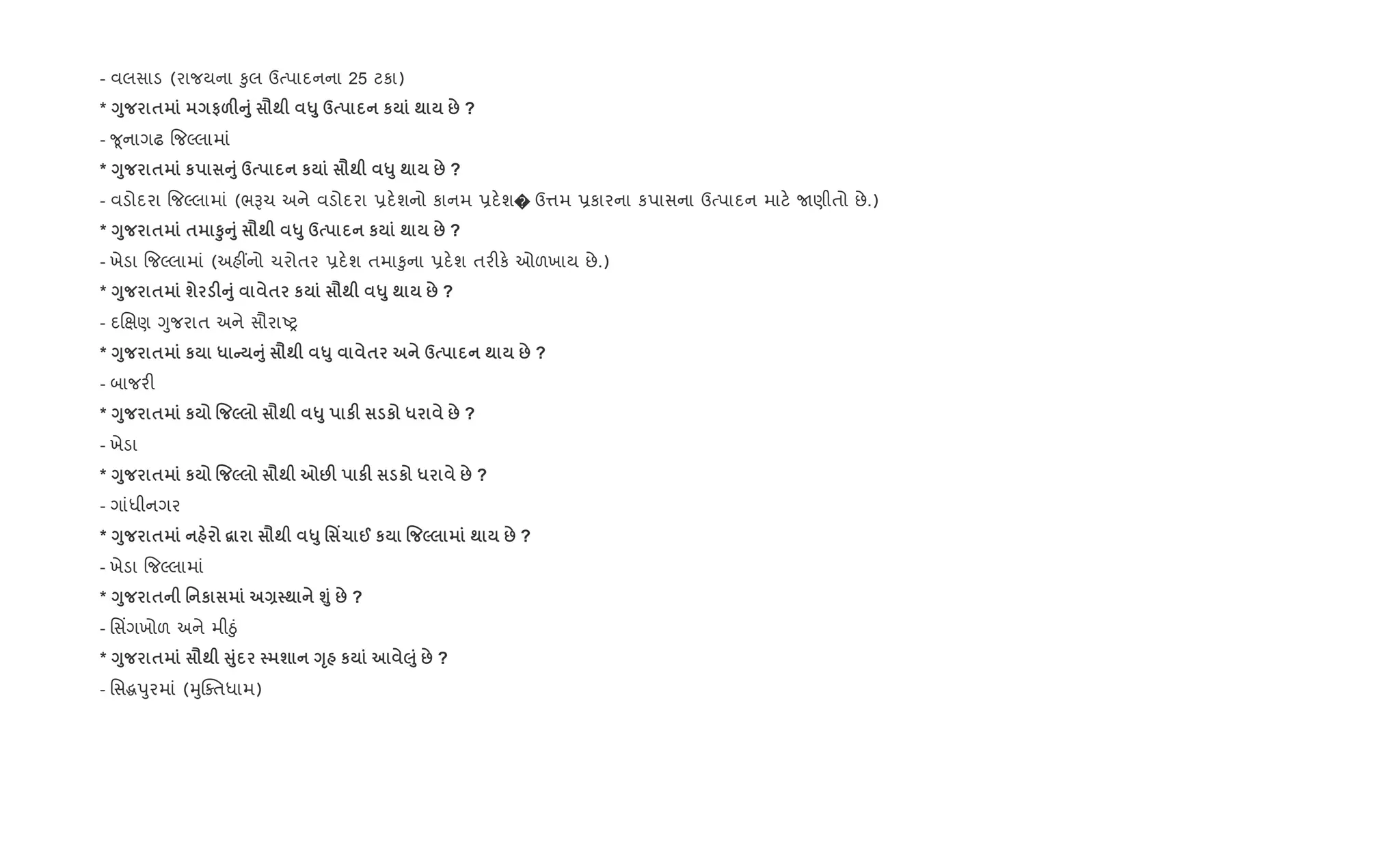 - વલસાડ (રાજયના ‰ુલ ઉbપાદનના 25 ટકા)
* <8 $ #&FA8 =; «8 d к ; : ?
- ?ૂનાગઢ {જŽલામાં
* <8 $ к A8 d к =; «8 ; : ?
- વડોદરા {જŽલામાં (ભBચ અને વડોદરા 6દ.શનો કાનમ 6દ.શ� ઉ1મ 6કારના કપાસના ઉbપાદન માટ. Uણીતો છે.)
* <8 $ $ S8A8 =; «8 d к ; : ?
- ખેડા {જŽલામાં (અહ€નો ચરોતર 6દ.શ તમા‰ુના 6દ.શ તર"ક. ઓળખાય છે.)
* <8 $ ш FA8 $ к =; «8 ; : ?
- દRkણ Yુજરાત અને સૌરાAy
* <8 $ к * C A8 =; «8 $ d ; : ?
- બાજર"
* <8 $ к % 5 =; «8 кF к * : ?
- ખેડા
* <8 $ к % 5 =; 7:F кF к * : ?
- ગાંધીનગર
* <8 $ “ =; «8 ' Y1 @ к % 5 ; : ?
- ખેડા {જŽલામાં
* <8 $ ' к Q ; ›8 : ?
- િસ‘ગખોળ અને મીäું
* <8 $ =; V8 ш <T к ‰8 : ?
- િસgdુરમાં (hુCaતધામ)
 