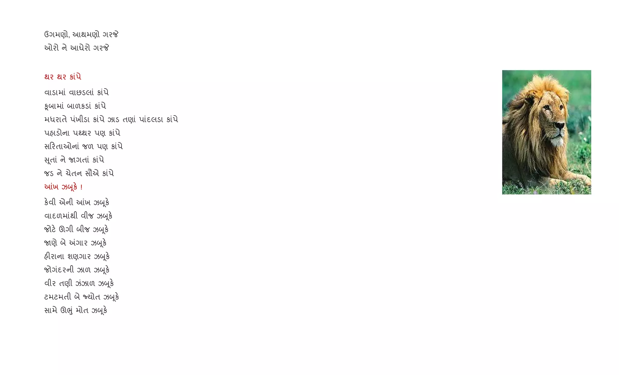 ઉગમણો, આથમણો ગરP
ઓરો ને આઘેરો ગરP
થર થર કાંપે
વાડામાં વાછડલાં કાંપે
‰ૂબામાં બાળકડાં કાંપે
મધરાતે પંખીડા કાંપે ઝાડ તણાં પાંદલડા કાંપે
પહાડોના પwથર પણ કાંપે
સ રતાઓનાં જળ પણ કાંપે
ૂતાં ને Uગતાં કાંપે
જડ ને ચેતન સૌએ કાંપે
]ખ ઝz ૂક. !
ક.વી એની ]ખ ઝz ૂક.
વાદળમાંથી વીજ ઝz ૂક.
જોટ. ઊગી બીજ ઝz ૂક.
Uણે બે =ગાર ઝz ૂક.
હ"રાના શણગાર ઝz ૂક.
જોગંદરની ઝાળ ઝz ૂક.
વીર તણી ઝંઝાળ ઝz ૂક.
ટમટમતી બે Nયોત ઝz ૂક.
સામે ઊeું મોત ઝz ૂક.
 
