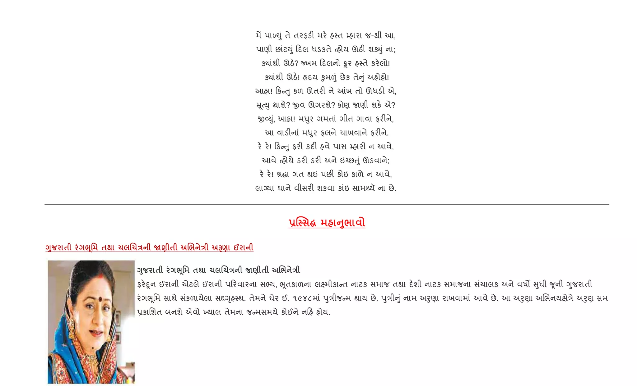 મª પાƒDું તે તરફડ" મર. હ4ત ’હારા જ-થી આ,
પાણી છાંટDું દલ ધડકતે bહોય ઊઠ" શÚું ના;
Äાંથી ઊઠ.? cખમ દલનો Ûર હ4તે કર.લો!
Äાંથી ઊઠ.! Üદય ‰ુમ|ં છેક તે ું અહોહો!
આહા! ક uુ કળ ઊતર" ને ]ખ તો ઊધડ" એ,
ÝૂbDુ થાશે? xવ ઊગરશે? કોણ Uણી શક. એ?
x2Dું, આહા! મ–ુર ગમતાં ગીત ગાવા ફર"ને,
આ વાડ"નાં મ–ુર ફલને ચાખવાને ફર"ને.
ર. ર.! ક uુ ફર" કદ" હવે પાસ ’હાર" ન આવે,
આવે bહોયે ડર" ડર" અને ઇ`છuું ઊડવાને;
ર. ર.! lgા ગત થઇ પછ" કોઇ કાળે ન આવે,
લાŠયા ઘાને વીસર" શકવા કાંઇ સામwયૅ ના છે.
-j ~ A8/
<8 $ ¨4' $; 1 .1E N) $ ./ E G) @
<8 $ ¨4' $; 1 .1E N) $ ./ E
ફર.nૂન ઈરાની એટલે ઈરાની પ રવારના સ¢ય, eૂતકાળના લ7મીકા ત નાટક સમાજ તથા દ.શી નાટક સમાજના સંચાલક અને વષ• ુધી ?ૂની Yુજરાતી
રંગeૂિમ સાથે સંકળાયેલા સ£Yૃહ4થ. તેમને ઘેર ઈ. ૧૯૪૮માં dુ/ીજ મ થાય છે. dુ/ી ું નામ અoુણા રાખવામાં આવે છે. આ અoુણા અRભનયkે/ે અoુણ સમ
6કાિશત બનશે એવો ‚યાલ તેમના જ મસમયે કોઈને ન હ હોય.
 