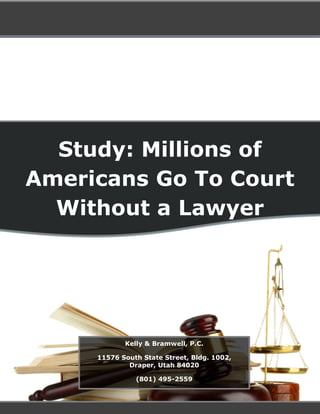 Study: Millions of
Americans Go To Court
Without a Lawyer
Kelly & Bramwell, P.C.
11576 South State Street, Bldg. 1002,
Draper, Utah 84020
(801) 495-2559
 