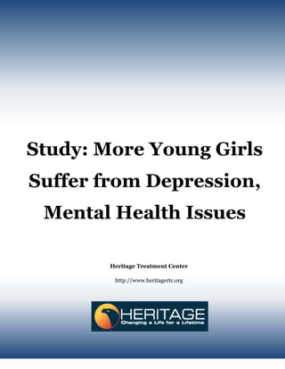 Study: More Young Girls
Suffer from Depression,
Mental Health Issues
Heritage Treatment Center
http://www.heritagertc.org
 