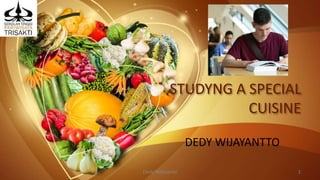 STUDYNG A SPECIAL
CUISINE
DEDY WIJAYANTTO
Dedy Wijayanto 1
 