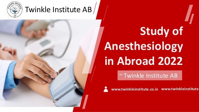 Study of
Anesthesiology
in Abroad 2022
~ Twinkle Institute AB
www.twinkleinstitute.co.in www.twinkleinstitute.
Twinkle Institute AB
 