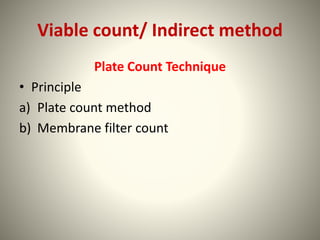 Viable count/ Indirect method
Plate Count Technique
• Principle
a) Plate count method
b) Membrane filter count
 
