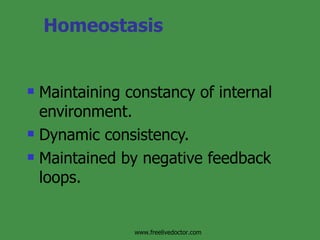 Homeostasis Maintaining constancy of internal environment. Dynamic consistency. Maintained by negative feedback loops. www.freelivedoctor.com 