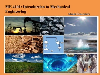 ME 4101: Introduction to Mechanical
Engineering
Steam Generators
 