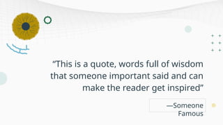 “This is a quote, words full of wisdom
that someone important said and can
make the reader get inspired”
—Someone
Famous
 