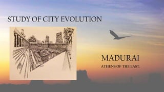 STUDY OF CITY EVOLUTION

MADURAI
ATHENS OF THE EAST.

 