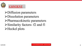 26-05-2022 © R R INSTITUTIONS , BANGALORE
2
CONTENT
Diffusion parameters
Dissolution parameters
Pharmacokinetic parameters
Similarity factors- f2 and f1
Heckel plots
 