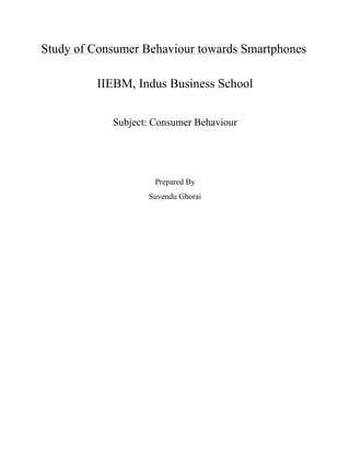 Study of Consumer Behaviour towards Smartphones
IIEBM, Indus Business School
Subject: Consumer Behaviour
Prepared By
Suvendu Ghorai
 