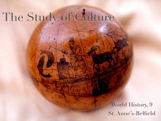 The Study of Culture




                   World History, 9
                  St. Anne’s-Belﬁeld
 