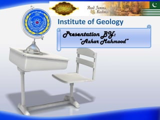 Institute of Geology
Presentation BY:
“Azhar Mahmood”
 