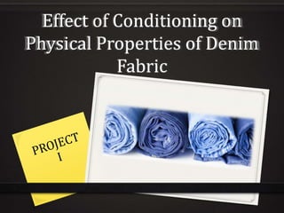 Effect of Conditioning on
Physical Properties of Denim
Fabric
 