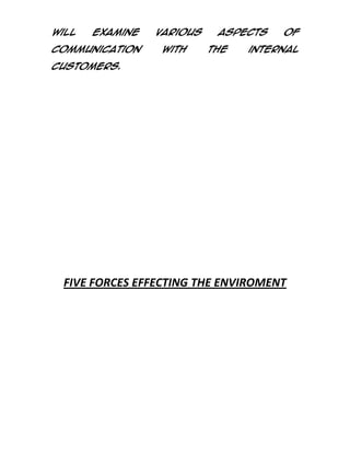 will

examine

communication

various
with

aspects
the

of

internal

customers.

FIVE FORCES EFFECTING THE ENVIROMENT

 