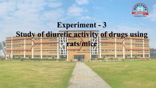 Experiment - 3
Study of diuretic activity of drugs using
rats/mice
 