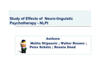 Study of Effects of Neuro-linguistic
Psychotherapy - NLPt
Authors:
Melita Stipancic ; Walter Renner ;
Peter Schütz ; Renata Dond
 