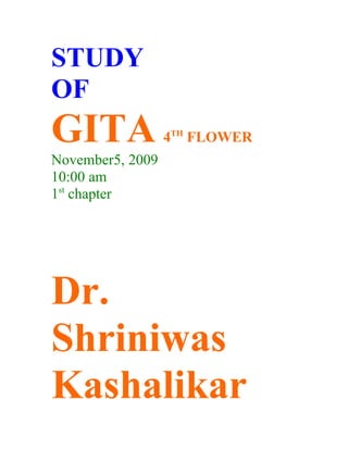 STUDY
OF
GITA              4TH FLOWER
November5, 2009
10:00 am
1st chapter




Dr.
Shriniwas
Kashalikar
 