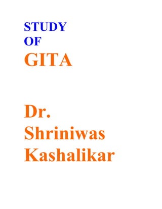 STUDY
OF
GITA

Dr.
Shriniwas
Kashalikar
 