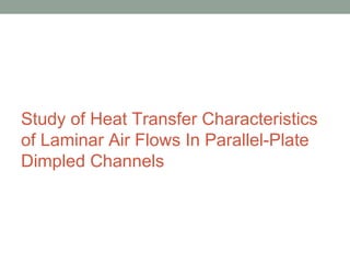 Study of Heat Transfer Characteristics of Laminar Air Flows In Parallel-Plate Dimpled Channels 