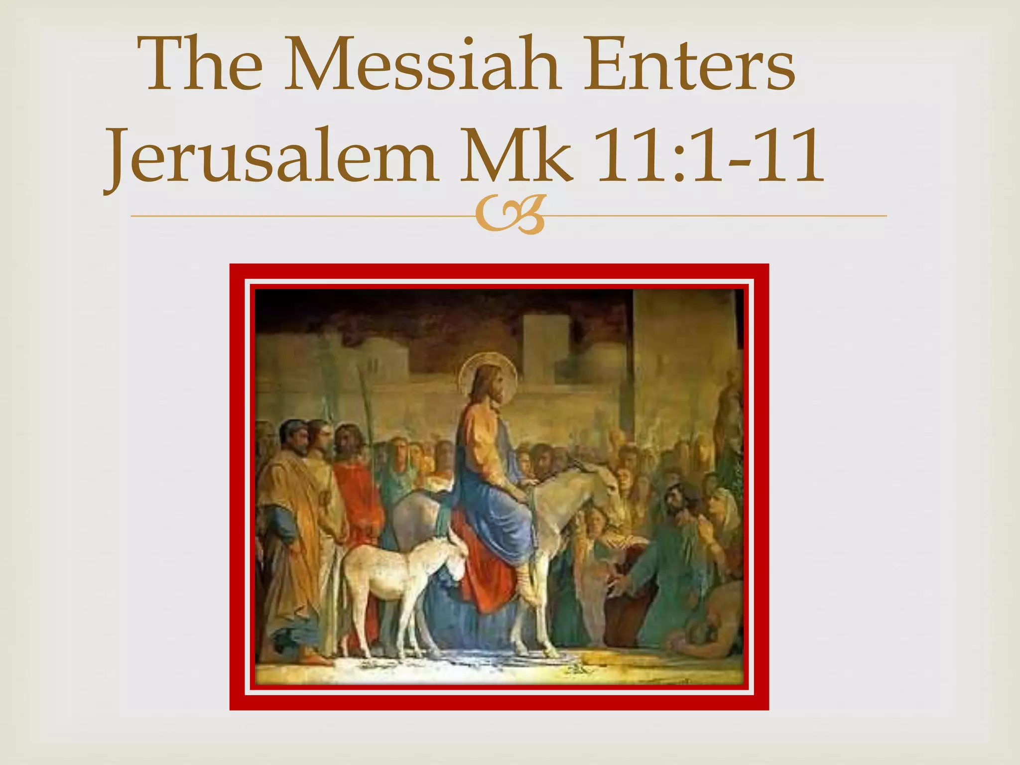 
The Messiah Enters
Jerusalem Mk 11:1-11
 