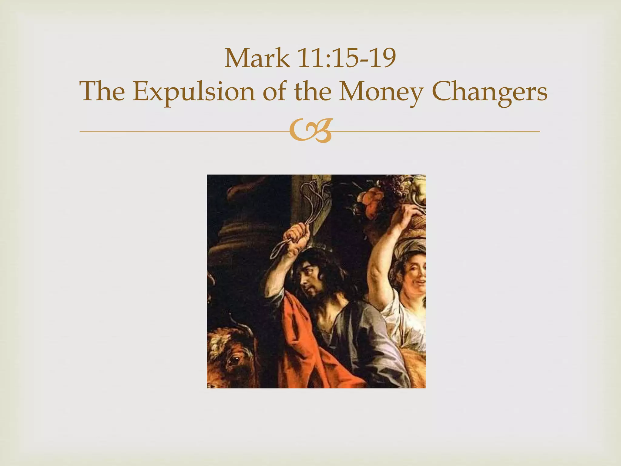 
Mark 11:15-19
The Expulsion of the Money Changers
 