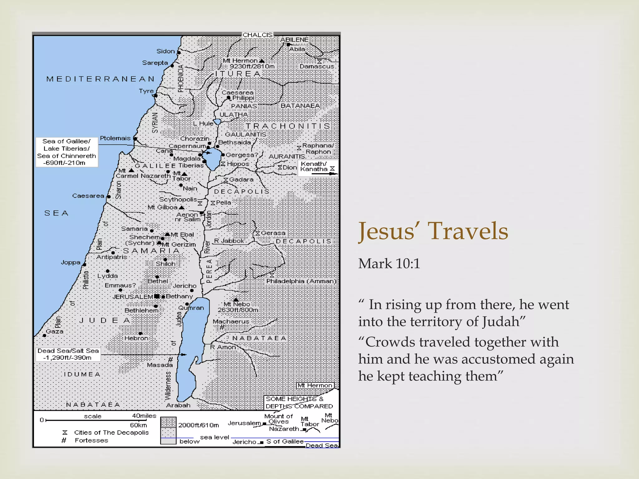 Jesus’ Travels
Mark 10:1
“ In rising up from there, he went
into the territory of Judah”
“Crowds traveled together with
him and he was accustomed again
he kept teaching them”
 