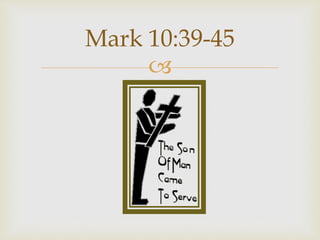 
Mark 10:39-45
 