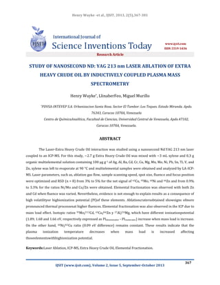 Henry Wuyke -et al., IJSIT, 2013, 2(5),367-381

STUDY OF NANOSECOND ND: YAG 213 nm LASER ABLATION OF EXTRA
HEAVY CRUDE OIL BY INDUCTIVELY COUPLED PLASMA MASS
SPECTROMETRY
Henry Wuyke*, LlinaberFeo, Miguel Murillo
*PDVSA-INTEVEP

S.A. Urbanizacion Santa Rosa. Sector El Tambor. Los Teques. Estado Miranda. Apdo.
76343, Caracas 1070A, Venezuela

Centro de QuímicaAnalítica, Facultad de Ciencias, Universidad Central de Venezuela, Apdo.47102,
Caracas 1070A, Venezuela.

ABSTRACT
The Laser-Extra Heavy Crude Oil interaction was studied using a nanosecond Nd:YAG 213 nm laser
coupled to an ICP-MS. For this study, ~2.7 g Extra Heavy Crude Oil was mixed with ~3 mL xylene and 0,3 g
organic multielemental solution containing 100 µg g-1 of Ag, Al, Ba, Cd, Cr, Cu, Mg, Mn, Mo, Ni, Pb, Sn, Ti, V, and
Zn, xylene was left to evaporate at 90 °C and multielemental samples were obtained and analyzed by LA-ICPMS. Laser parameters, such as, ablation gas flow, sample scanning speed, spot size, fluence and focus position
were optimized and RSD (n = 8) from 3% to 5% for the net signal of 63Cu, 95Mo, 60Ni and 66Zn and from 0.9%
to 3.3% for the ratios Ni/Mo and Cu/Zn were obtained. Elemental fractionation was observed with both Zn
and Cd when fluence was varied. Nevertheless, evidence is not enough to explain results as a consequence of
high volatilityor highionization potential (PI)of these elements. Ablationcratersobtained showsigns ofmore
pronounced thermal processesat higher fluences. Elemental fractionation was also observed in the ICP due to
mass load effect. Isotopic ratios

95Mo/112Cd, 63Cu/66Zn

y

27Al/24Mg,

which have different ionizationpotential

(1.89; 1.68 and 1.66 eV, respectively expressed as PIdenominator - PInumerator) increase when mass load is increase.
On the other hand,
plasma

60Ni/63Cu

ionization

ratio (0.09 eV difference) remains constant. These results indicate that the

temperature

decreases

when

mass

load

is

increased

affecting

thoseelementswithhighionization potential.
Keywords:Laser Ablation, ICP-MS, Extra Heavy Crude Oil, Elemental Fractionation.

IJSIT (www.ijsit.com), Volume 2, Issue 5, September-October 2013

367

 