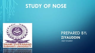 ZIYAUDDIN
PREPARED BY:
KSCP STUDENT
STUDY OF NOSE
 