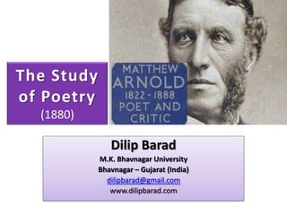 The Study
of Poetry
  (1880)

               Dilip Barad
            M.K. Bhavnagar University
            Bhavnagar – Gujarat (India)
              dilipbarad@gmail.com
               www.dilipbarad.com
 