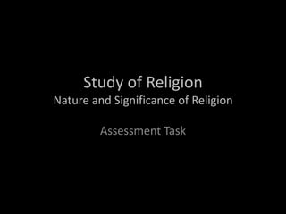 Study of Religion
Nature and Significance of Religion

         Assessment Task
 