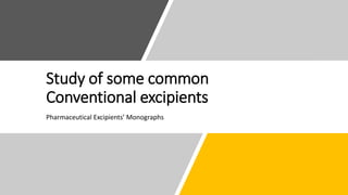 Study of some common
Conventional excipients
Pharmaceutical Excipients’ Monographs
 