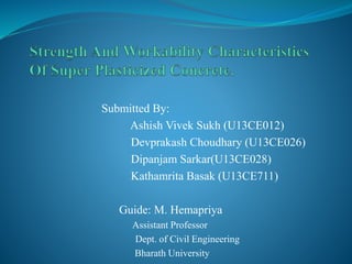 Submitted By:
Ashish Vivek Sukh (U13CE012)
Devprakash Choudhary (U13CE026)
Dipanjam Sarkar(U13CE028)
Kathamrita Basak (U13CE711)
Guide: M. Hemapriya
Assistant Professor
Dept. of Civil Engineering
Bharath University
 