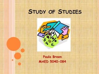 Study of Studies Paula Breen MAED 5040-084 