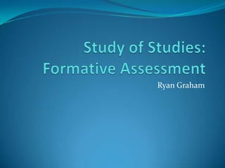 Study of Studies: Formative Assessment Ryan Graham 