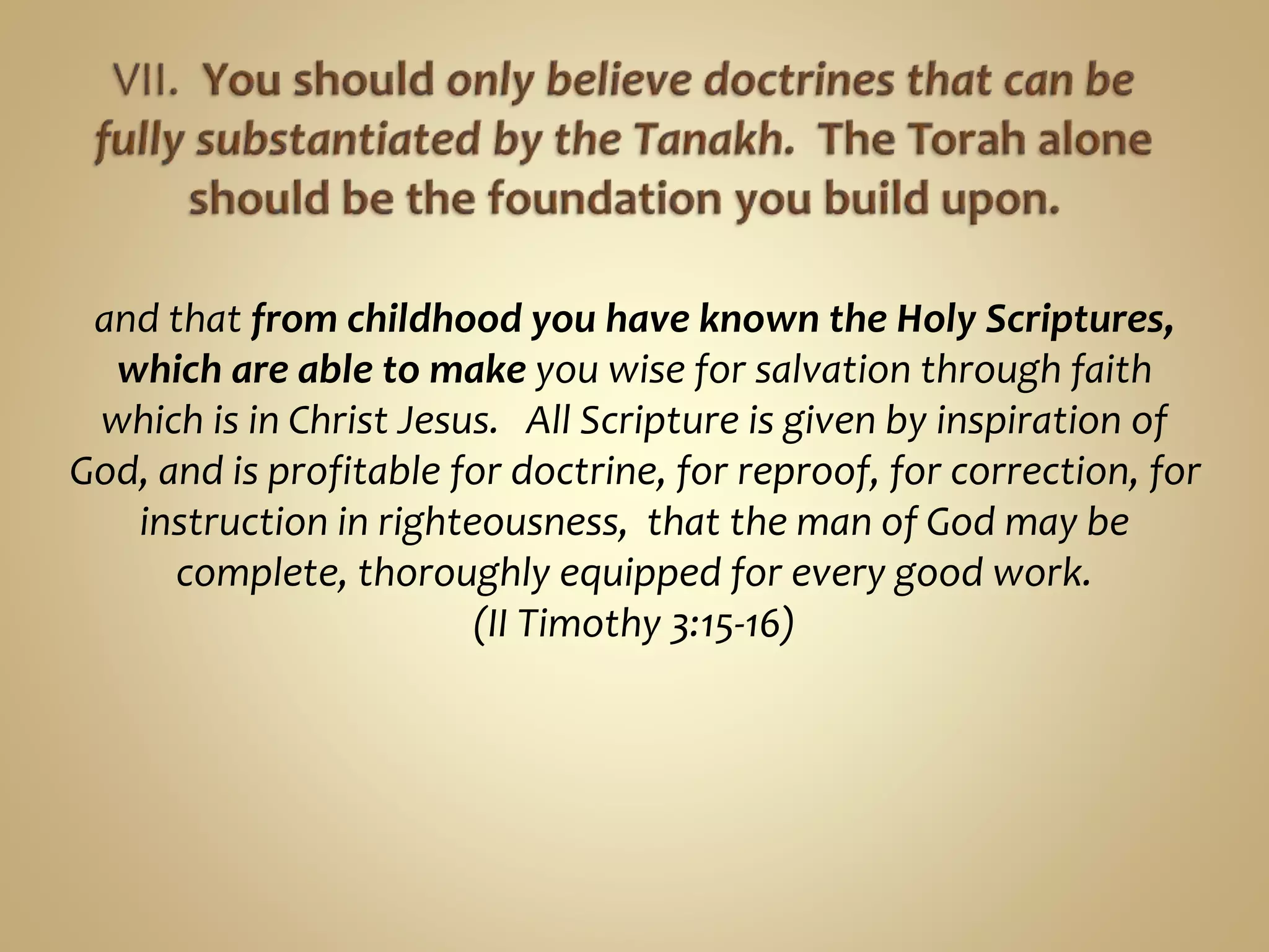 and that from childhood you have known the Holy Scriptures,
which are able to make you wise for salvation through faith
which is in Christ Jesus. All Scripture is given by inspiration of
God, and is profitable for doctrine, for reproof, for correction, for
instruction in righteousness, that the man of God may be
complete, thoroughly equipped for every good work.
(II Timothy 3:15-16)
 