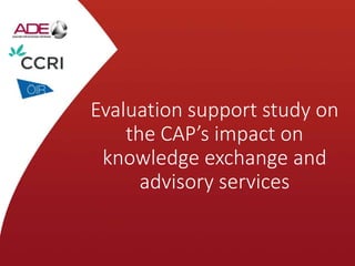 Source: ADE
Evaluation support study on
the CAP’s impact on
knowledge exchange and
advisory services
 