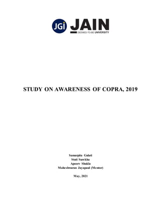 STUDY ON AWARENESS OF COPRA, 2019
Samarpita Gulati
Stuti Surekha
Apoorv Shukla
Maheshwaran Jayapaul (Mentor)
May, 2021
 