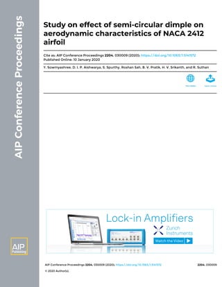 AIP Conference Proceedings 2204, 030009 (2020); https://doi.org/10.1063/1.5141572 2204, 030009
© 2020 Author(s).
Study on effect of semi-circular dimple on
aerodynamic characteristics of NACA 2412
airfoil
Cite as: AIP Conference Proceedings 2204, 030009 (2020); https://doi.org/10.1063/1.5141572
Published Online: 10 January 2020
Y. Sowmyashree, D. I. P. Aishwarya, S. Spurthy, Roshan Sah, B. V. Pratik, H. V. Srikanth, and R. Suthan
 
