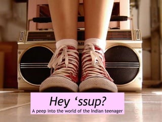 Hey ‘ssup? A peep into the world of the Indian teenager 