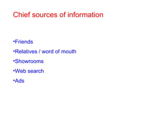 Chief sources of information  Friends Relatives / word of mouth Showrooms Web search Ads 
