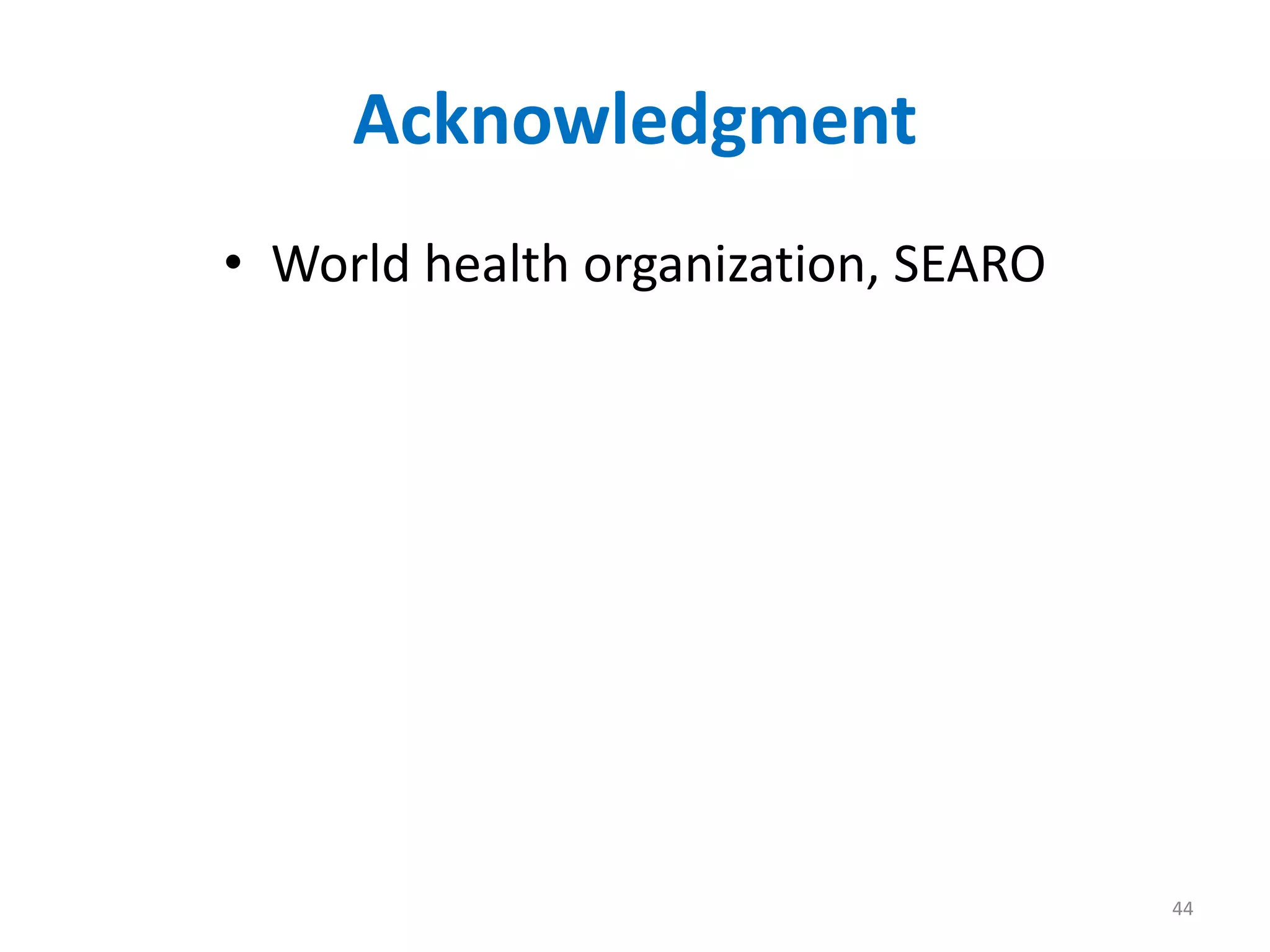 Acknowledgment
• World health organization, SEARO
44
 