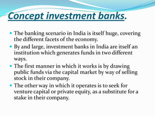 The Eight banking subsidiaries are:-* State Bank of Bikaner and Jaipur (SBBJ) * State Bank of Hyderabad (SBH) * State Bank of India (SBI) * State Bank of Indore (SBIR) * State Bank of Mysore (SBM) * State Bank of Patiala (SBP) * State Bank of Saurashtra (SBS) * State Bank of Travancore (SBT)